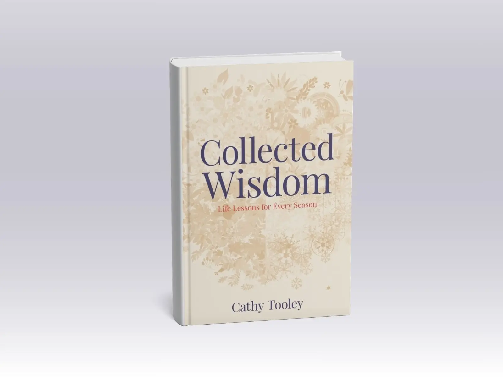 Book cover: Collected Wisdom—Life Lessons for Every Season by Cathy Tooley with a beige floral background